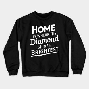 Home is where the diamond shines brightest Crewneck Sweatshirt